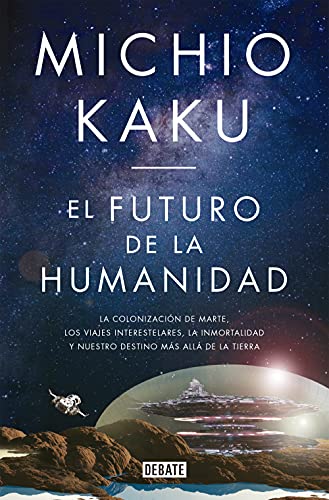 El futuro de la humanidad: La terraformación de Marte, los viajes interestelares la inmortalidad y nuestro destino más allá de la tierra / The Future ... más allá de la Tierra (Ciencia y Tecnología) von DEBATE