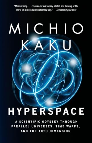 Hyperspace: A Scientific Odyssey Through Parallel Universes, Time Warps, and the 10th Dimens ion Hyperspace: A Scientific Odyssey Through Parallel Universes, Time Warps, and the 10th Dimens ion