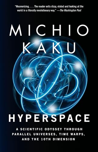 Hyperspace: A Scientific Odyssey Through Parallel Universes, Time Warps, and the 10th Dimens ion Hyperspace: A Scientific Odyssey Through Parallel Universes, Time Warps, and the 10th Dimens ion