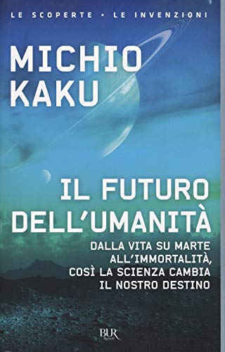 Il futuro dell'umanità. Dalla vita su Marte all'immortalità, così la scienza cambia il nostro destino (BUR Le scoperte, le invenzioni) von Rizzoli