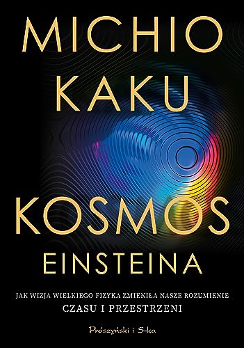 Kosmos Einsteina: Jak wizja wielkiego fizyka zmieniła nasze rozumienie czasu i przestrzeni von Prószyński Media