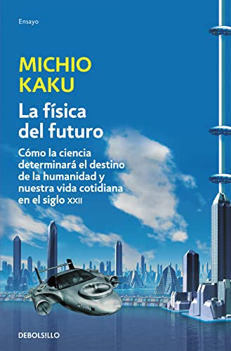 La física del futuro / Physic of the Future: Cómo la ciencia determinará el destino de la humanidad y nuestra vida cotidiana en el siglo XXII (Ensayo | Ciencia)