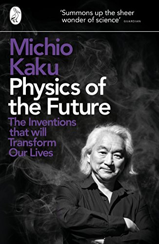 Physics of the Future: The Inventions That Will Transform Our Lives Physics of the Future: The Inventions That Will Transform Our Lives