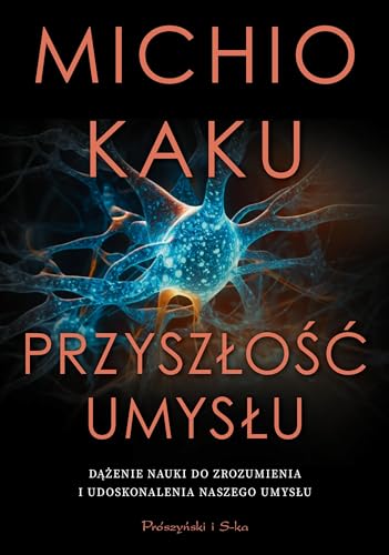 Przyszłość umysłu: Dążenie nauki do zrozumienia i udoskonalenia naszego umysłu von Prószyński Media