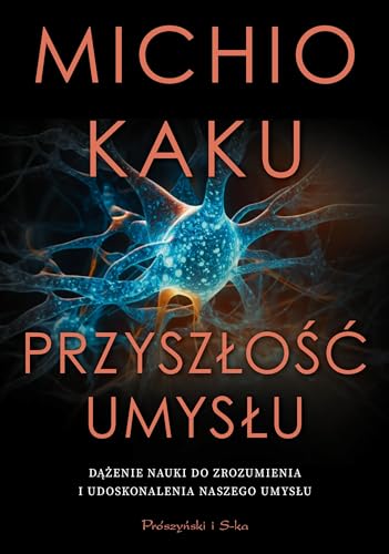 Przyszłość umysłu: Dążenie nauki do zrozumienia i udoskonalenia naszego umysłu Przyszłość umysłu: Dążenie nauki do zrozumienia i udoskonalenia naszego umysłu