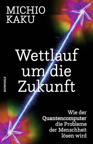 Wettlauf um die Zukunft: Wie der Quantencomputer die Probleme der Menschheit lösen wird von Rowohlt