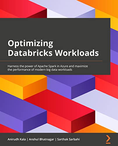 Optimizing Databricks Workloads: Harness the power of Apache Spark in Azure and maximize the performance of modern big data workloads Optimizing Databricks Workloads: Harness the power of Apache Spark in Azure and maximize the performance of modern big data workloads von Packt Publishing