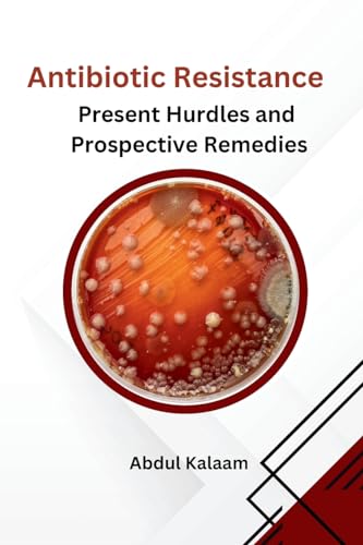 Antibiotic Resistance: Present Hurdles and Prospective Remedies von Self Publisher