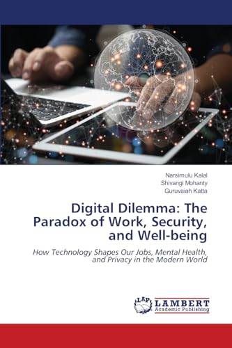 Digital Dilemma: The Paradox of Work, Security, and Well-being: How Technology Shapes Our Jobs, Mental Health, and Privacy in the Modern World von LAP LAMBERT Academic Publishing