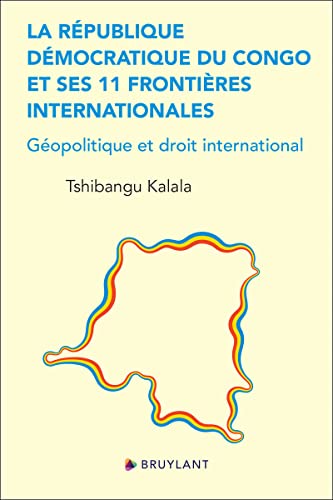 La République démocratique du Congo et ses 11 frontières internationales - Géopolitique et droit international