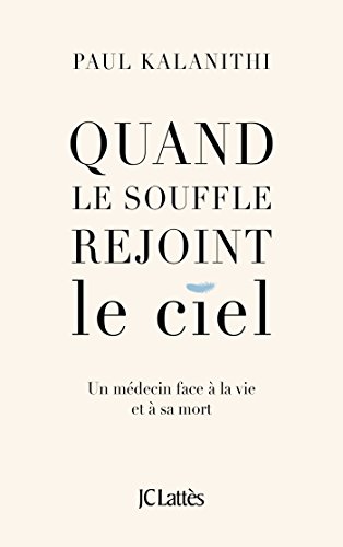 Quand le souffle rejoint le ciel: Un médecin face à la vie et à sa mort