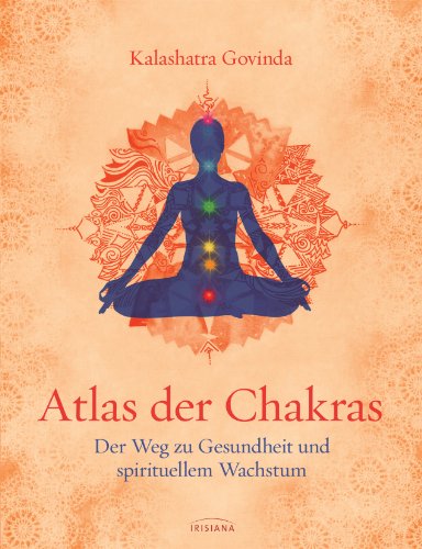 Atlas der Chakras: Der Weg zu Gesundheit und spirituellem Wachstum