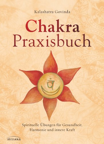 Chakra-Praxisbuch: Spirituelle Übungen für Gesundheit, Harmonie und innere Kraft von Irisiana