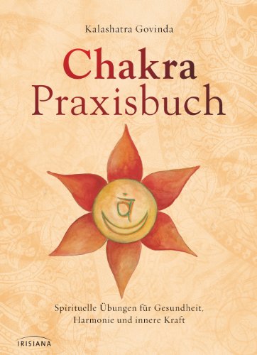 Chakra-Praxisbuch: Spirituelle Übungen für Gesundheit, Harmonie und innere Kraft