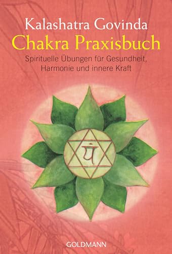Chakra Praxisbuch: Spirituelle Übungen für Gesundheit, Harmonie und innere Kraft