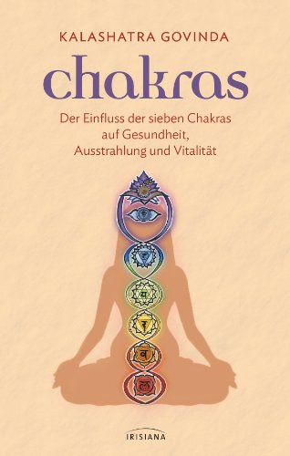 Chakras: Der Einfluss der sieben Chakras auf Gesundheit, Ausstrahlung und Vitalität