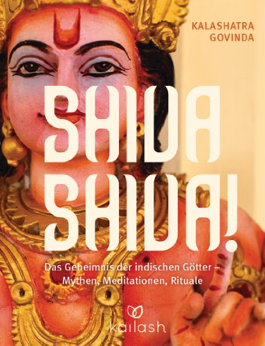 Shiva Shiva!: Das Geheimnis der indischen Götter – Mythen, Meditationen, Rituale von Kailash