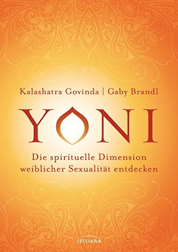 Yoni - die spirituelle Dimension weiblicher Sexualität entdecken von Irisiana