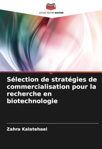 Sélection de stratégies de commercialisation pour la recherche en biotechnologie von Editions Notre Savoir