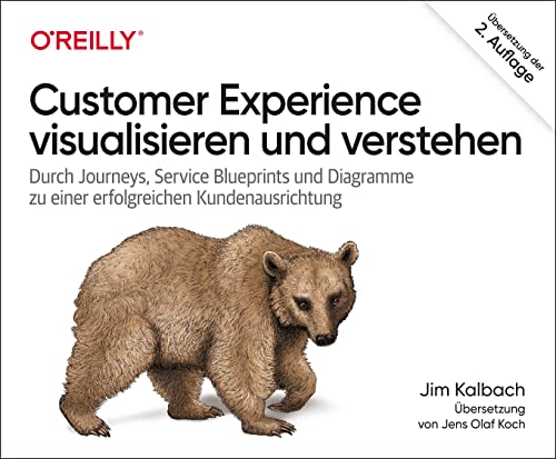 Customer Experience visualisieren und verstehen: Durch Journeys, Service Blueprints und Diagramme zu einer erfolgreichen Kundenausrichtung (Animals) von O'Reilly