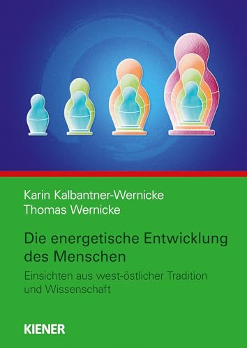 Die energetische Entwicklung des Menschen: Einsichten aus west-östlicher Tradition und Wissenschaft von KIENER Verlag