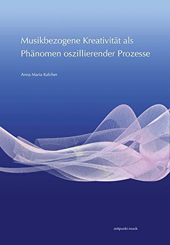 Musikbezogene Kreativität als Phänomen oszillierender Prozesse (zeitpunkt musik)
