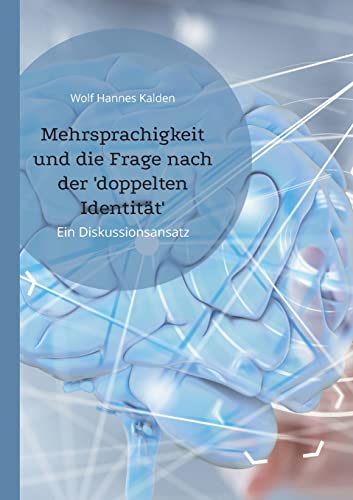 Mehrsprachigkeit und die Frage nach der 'doppelten Identität': Ein Diskussionsansatz von Kalden-Consulting Wolf-Hannes Kalden