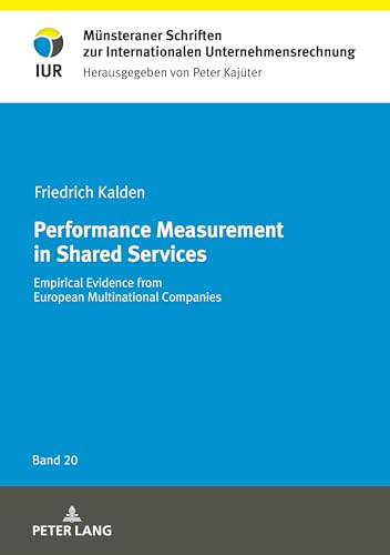 Performance Measurement in Shared Services: Empirical Evidence from European Multinational Companies (Münsteraner Schriften zur Internationalen Unternehmensrechnung, Band 20) von Peter Lang