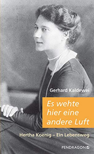 Es wehte hier eine andere Luft: Hertha Koenig – Ein Lebensweg von Pendragon Verlag