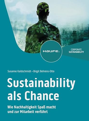 Sustainability als Chance: Wie Nachhaltigkeit Spaß macht und zur Mitarbeit verführt (Haufe Fachbuch) von Haufe Lexware GmbH