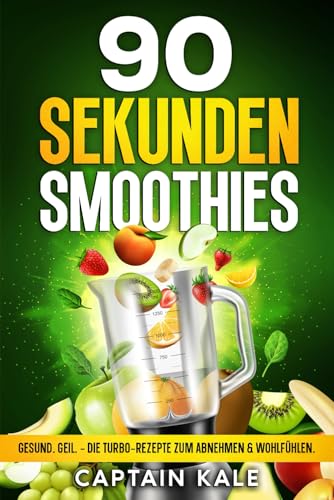 90 SEKUNDEN SMOOThIES: Gesund. Geil. - Die Turbo-Rezepte zum Abnehmen & Wohlfühlen. von Weltreise Verlag