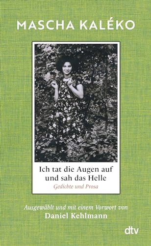 Ich tat die Augen auf und sah das Helle: Gedichte und Prosa. Ausgewählt und mit einem Vorwort von Daniel Kehlmann | »Was für ein Schatz an Form, Schönheit und weiser Melancholie!« Daniel Kehlmann von dtv Verlagsgesellschaft