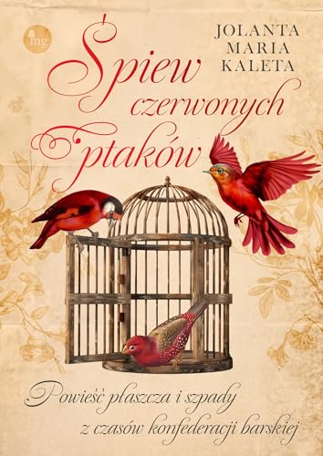 Śpiew czerwonych ptaków. Powieść płaszcza i szpady z czasów konfederacji barskiej von MG