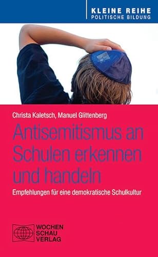 Antisemitismus an Schulen – erkennen und handeln: Empfehlungen für eine demokratische Schulkultur (Kleine Reihe - Politische Bildung)