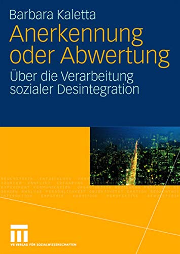 Anerkennung oder Abwertung: Über die Verarbeitung sozialer Desintegration (Analysen zu gesellschaftlicher Integration und Desintegration)