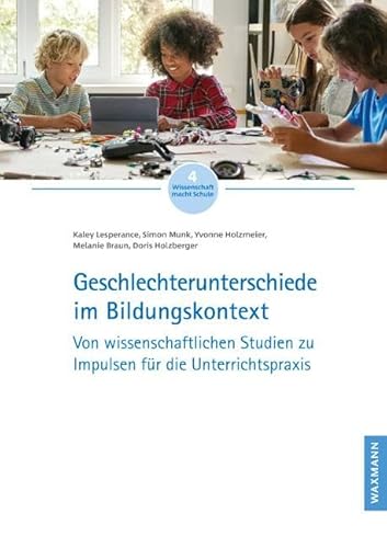 Geschlechterunterschiede im Bildungskontext: Von wissenschaftlichen Studien zu Impulsen für die Unterrichtspraxis (Wissenschaft macht Schule)