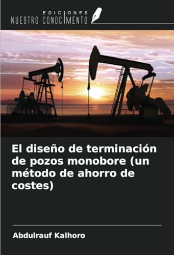 El diseño de terminación de pozos monobore (un método de ahorro de costes) von Ediciones Nuestro Conocimiento