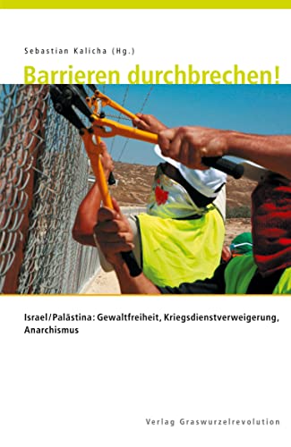 Barrieren durchbrechen!: Israel / Palästina: Gewaltfreiheit, Kriegsdienstverweigerung, Anarchismus