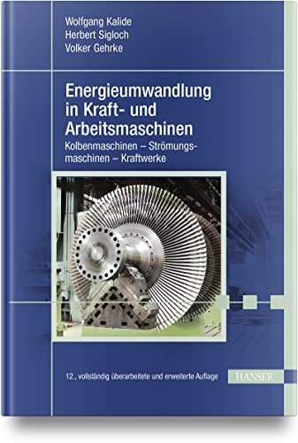 Energieumwandlung in Kraft- und Arbeitsmaschinen: Kolbenmaschinen - Strömungsmaschinen - Kraftwerke von Carl Hanser Verlag GmbH & Co. KG