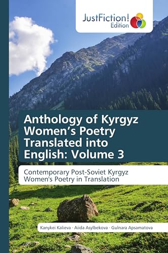 Anthology of Kyrgyz Women¿s Poetry Translated into English: Volume 3: Contemporary Post-Soviet Kyrgyz Women's Poetry in Translation von JustFiction Edition