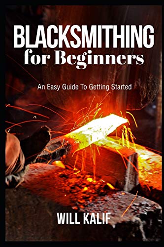 Blacksmithing for Beginners: An Easy Guide To Getting Started von Independently Published