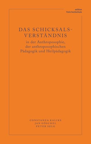 Das Schicksalsverständnis in der Anthroposophie, der anthroposophischen Pädagogik und Heilpädagogik (Edition Freie Hochschule)