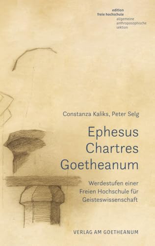 Ephesus, Chartres, Goetheanum: Werdestufen einer Freien Hochschule für Geisteswissenschaft (Edition Freie Hochschule) von Verlag am Goetheanum