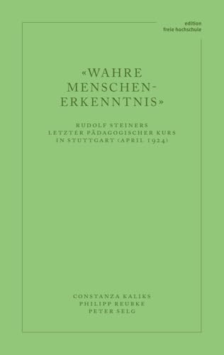 «Wahre Menschen-Erkenntnis»: Rudolf Steiners letzter pädagogischer Kurs in Stuttgart (April 1924) (Edition Freie Hochschule)