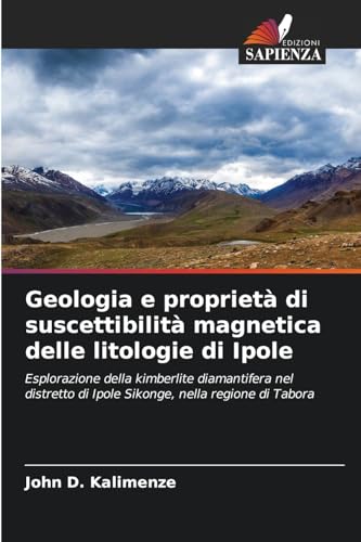 Geologia e proprietà di suscettibilità magnetica delle litologie di Ipole: Esplorazione della kimberlite diamantifera nel distretto di Ipole Sikonge, nella regione di Tabora von Edizioni Sapienza