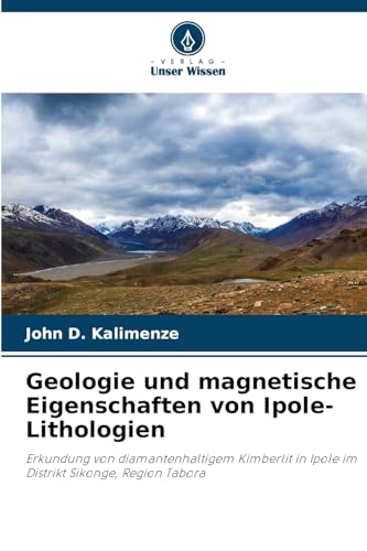 Geologie und magnetische Eigenschaften von Ipole-Lithologien: Erkundung von diamantenhaltigem Kimberlit in Ipole im Distrikt Sikonge, Region Tabora von Verlag Unser Wissen