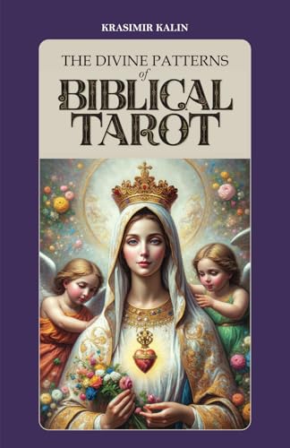 The Divine Patterns of Biblical Tarot: Experience the Transformative Power of Faith The Divine Patterns of Biblical Tarot: Experience the Transformative Power of Faith