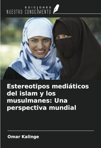 Estereotipos mediáticos del islam y los musulmanes: Una perspectiva mundial von Ediciones Nuestro Conocimiento