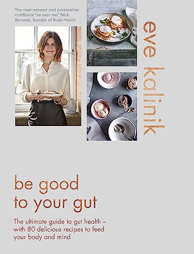 Be Good to Your Gut: The Ultimate Guide to Gut Health - With 80 Delicious Recipes to Feed Your Body and Mind Be Good to Your Gut: The Ultimate Guide to Gut Health - With 80 Delicious Recipes to Feed Your Body and Mind