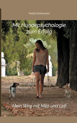 Mit Hundepsychologie zum Erfolg: Mein Weg mit Milo und Lefi von Books on Demand